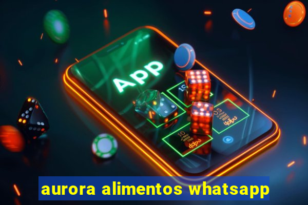 aurora alimentos whatsapp